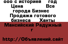 ооо с историей (1 год) › Цена ­ 300 000 - Все города Бизнес » Продажа готового бизнеса   . Ханты-Мансийский,Радужный г.
